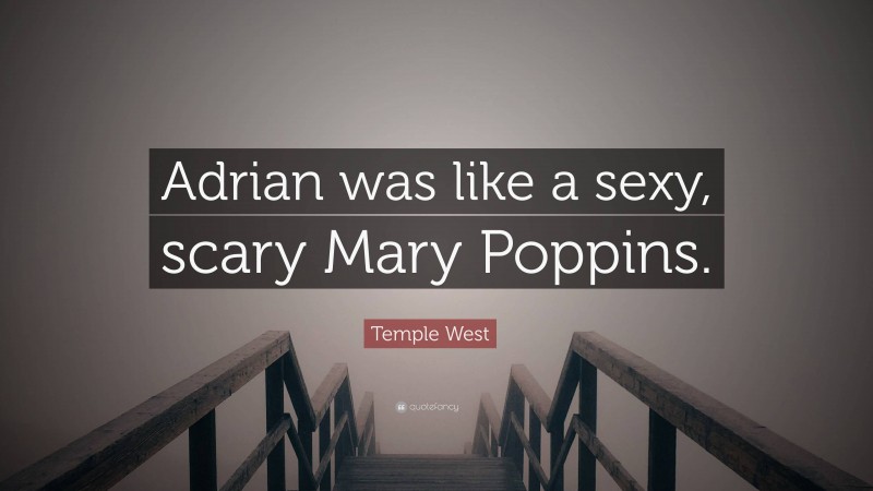 Temple West Quote: “Adrian was like a sexy, scary Mary Poppins.”