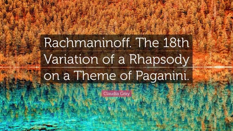 Claudia Gray Quote: “Rachmaninoff. The 18th Variation of a Rhapsody on a Theme of Paganini.”