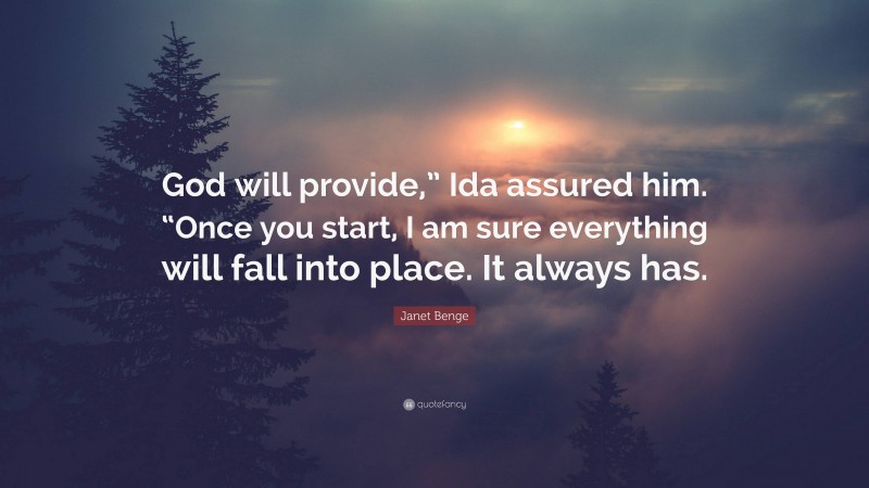 Janet Benge Quote: “God will provide,” Ida assured him. “Once you start, I am sure everything will fall into place. It always has.”