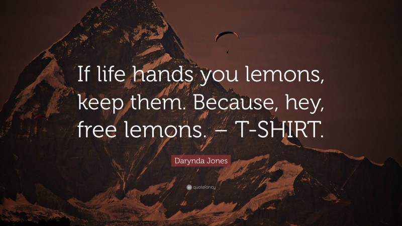 Darynda Jones Quote: “If life hands you lemons, keep them. Because, hey, free lemons. – T-SHIRT.”