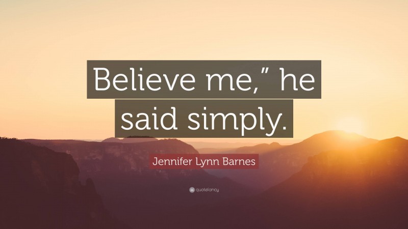 Jennifer Lynn Barnes Quote: “Believe me,” he said simply.”