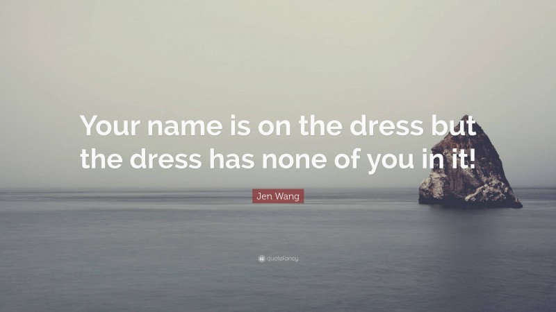 Jen Wang Quote: “Your name is on the dress but the dress has none of you in it!”