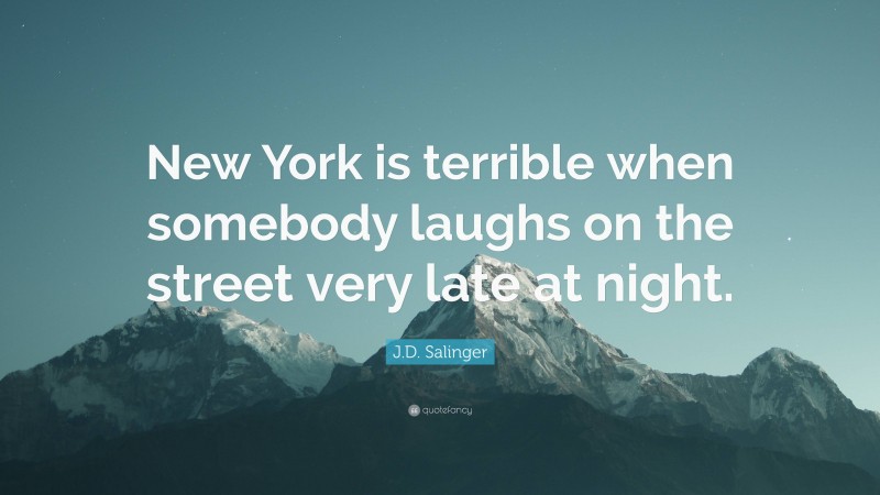J.D. Salinger Quote: “New York is terrible when somebody laughs on the street very late at night.”