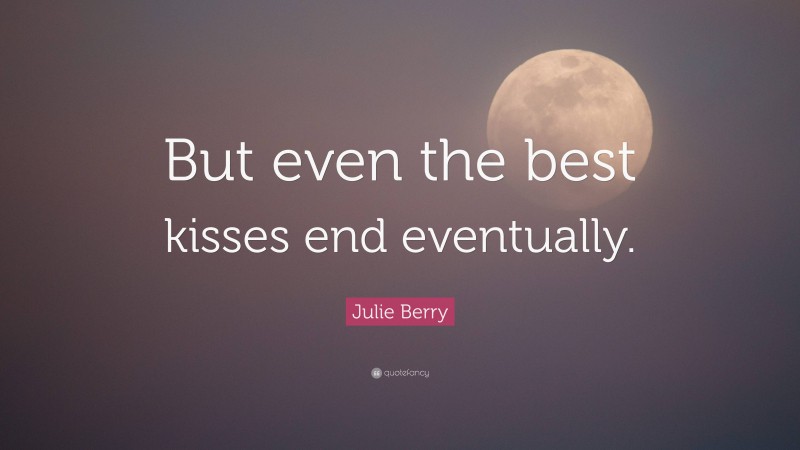 Julie Berry Quote: “But even the best kisses end eventually.”