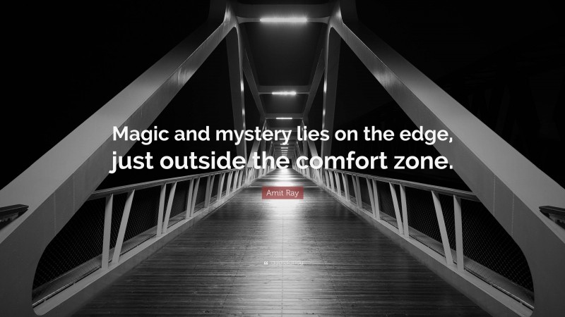 Amit Ray Quote: “Magic and mystery lies on the edge, just outside the comfort zone.”