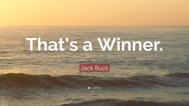 Jack Buck Quote: “That’s a Winner.”