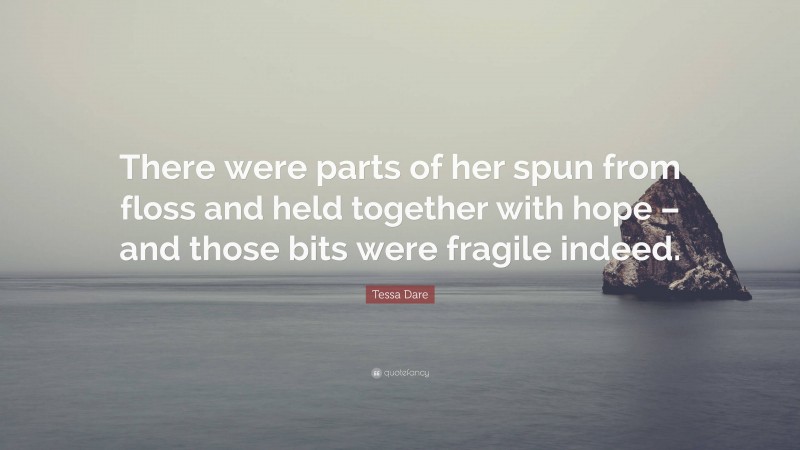 Tessa Dare Quote: “There were parts of her spun from floss and held together with hope – and those bits were fragile indeed.”