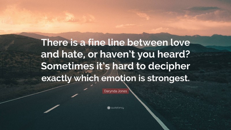 Darynda Jones Quote: “There is a fine line between love and hate, or haven’t you heard? Sometimes it’s hard to decipher exactly which emotion is strongest.”