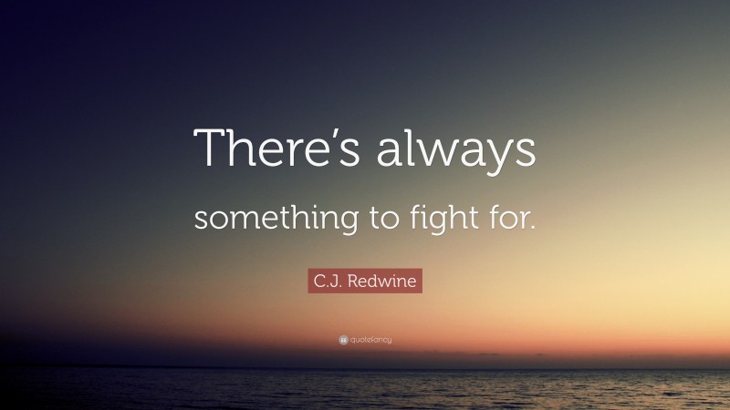 C.J. Redwine Quote: “There’s always something to fight for.”