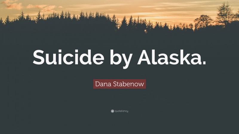 Dana Stabenow Quote: “Suicide by Alaska.”
