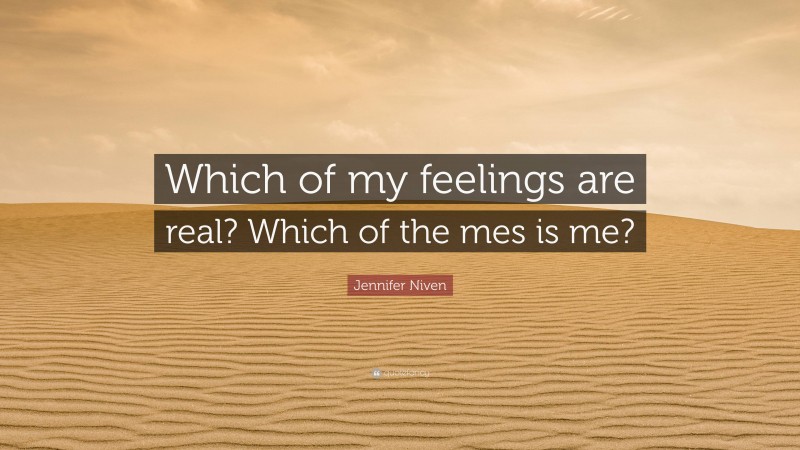 Jennifer Niven Quote: “Which of my feelings are real? Which of the mes is me?”