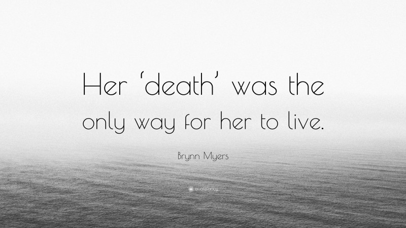 Brynn Myers Quote: “Her ‘death’ was the only way for her to live.”