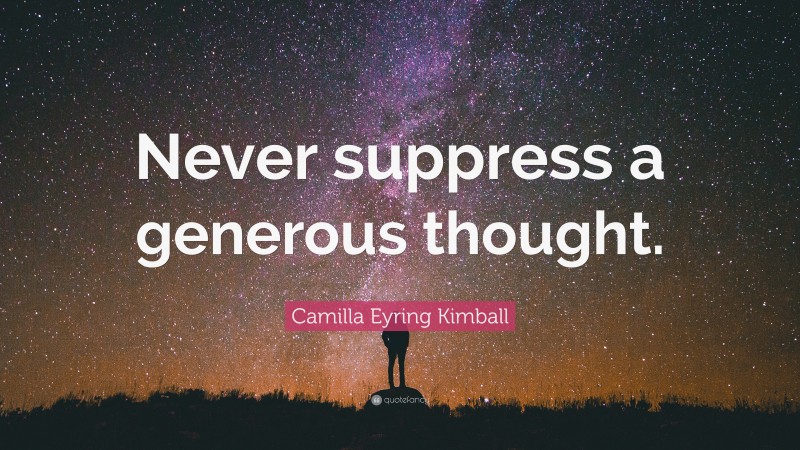 Camilla Eyring Kimball Quote: “Never suppress a generous thought.”