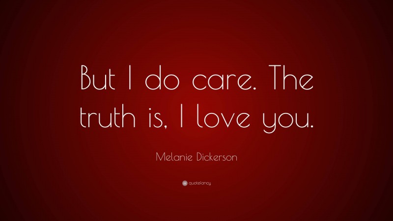 Melanie Dickerson Quote: “But I do care. The truth is, I love you.”