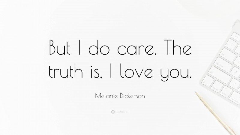 Melanie Dickerson Quote: “But I do care. The truth is, I love you.”