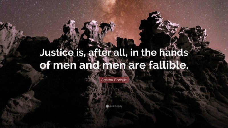 Agatha Christie Quote: “Justice is, after all, in the hands of men and men are fallible.”