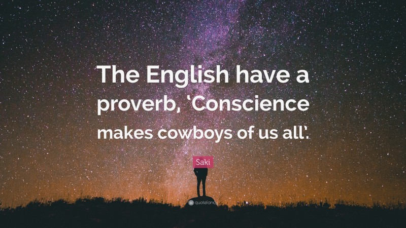 Saki Quote: “The English have a proverb, ‘Conscience makes cowboys of us all’.”