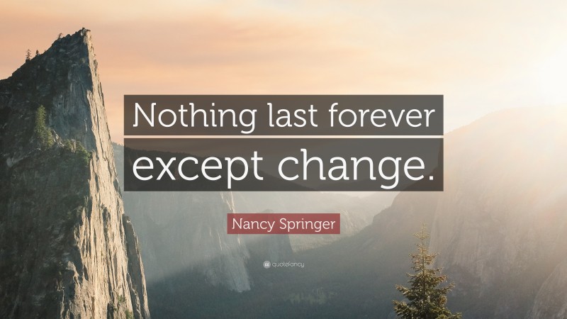 Nancy Springer Quote: “Nothing last forever except change.”