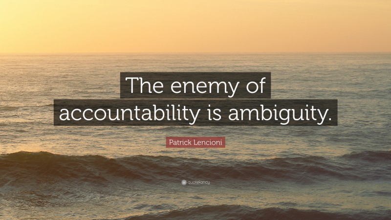 Patrick Lencioni Quote: “The enemy of accountability is ambiguity.”