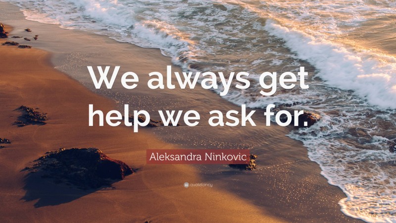 Aleksandra Ninkovic Quote: “We always get help we ask for.”