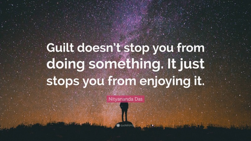 Nityananda Das Quote: “Guilt doesn’t stop you from doing something. It just stops you from enjoying it.”