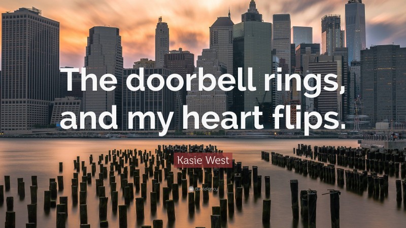 Kasie West Quote: “The doorbell rings, and my heart flips.”