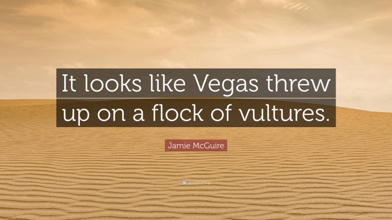 Jamie McGuire Quote: “It looks like Vegas threw up on a flock of vultures.”
