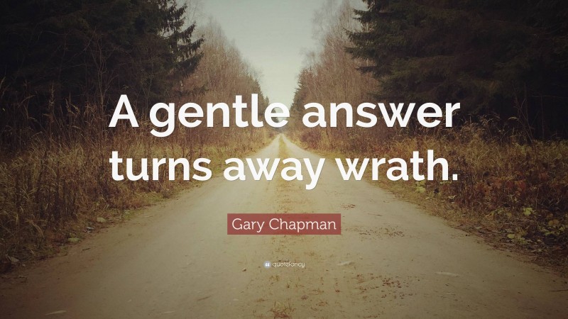 Gary Chapman Quote: “A gentle answer turns away wrath.”