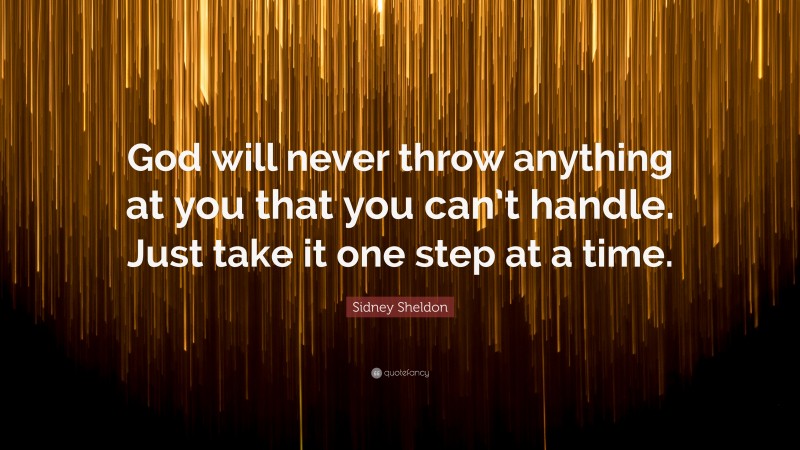 Sidney Sheldon Quote: “God will never throw anything at you that you can’t handle. Just take it one step at a time.”