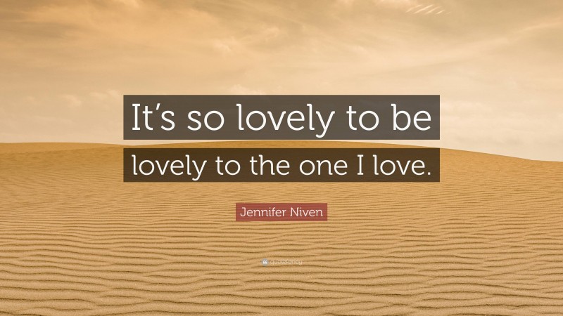 Jennifer Niven Quote: “It’s so lovely to be lovely to the one I love.”