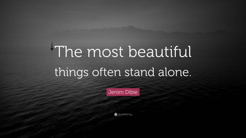 Jenim Dibie Quote: “The most beautiful things often stand alone.”