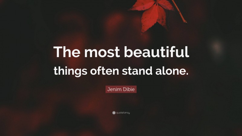 Jenim Dibie Quote: “The most beautiful things often stand alone.”