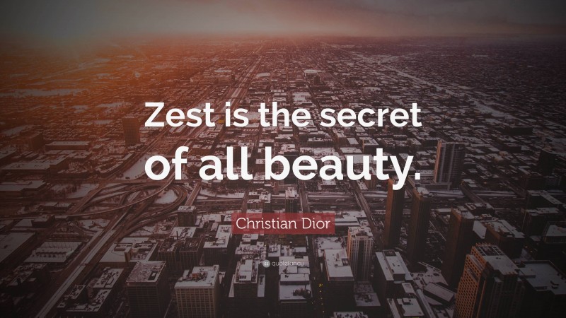 Christian Dior Quote: “Zest is the secret of all beauty.”
