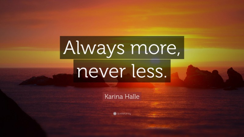 Karina Halle Quote: “Always more, never less.”