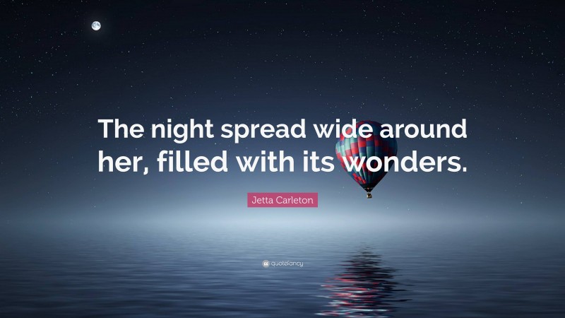 Jetta Carleton Quote: “The night spread wide around her, filled with its wonders.”