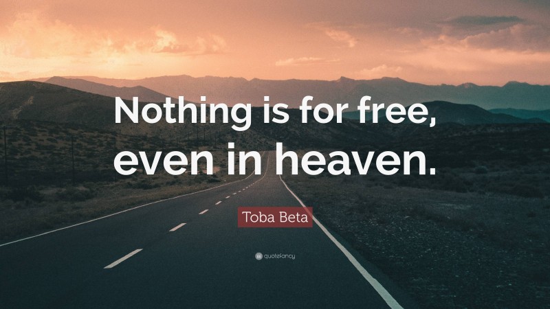 Toba Beta Quote: “Nothing is for free, even in heaven.”