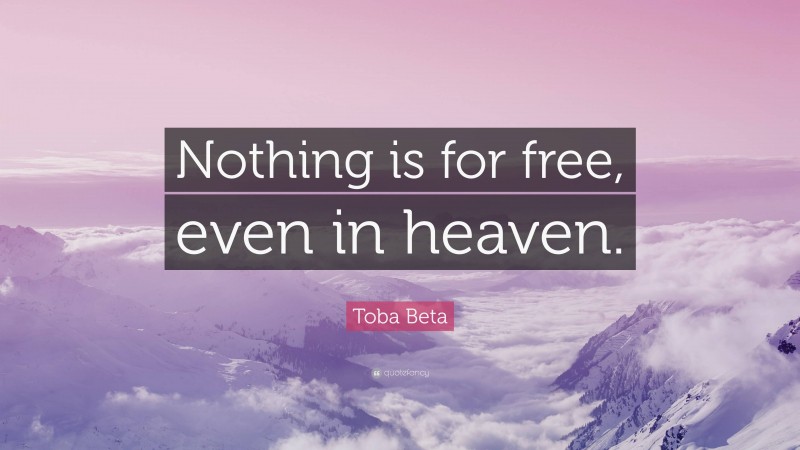 Toba Beta Quote: “Nothing is for free, even in heaven.”