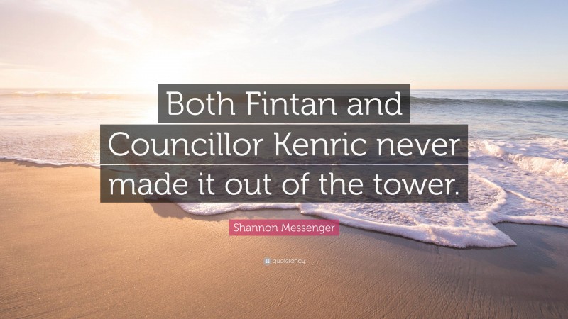 Shannon Messenger Quote: “Both Fintan and Councillor Kenric never made it out of the tower.”