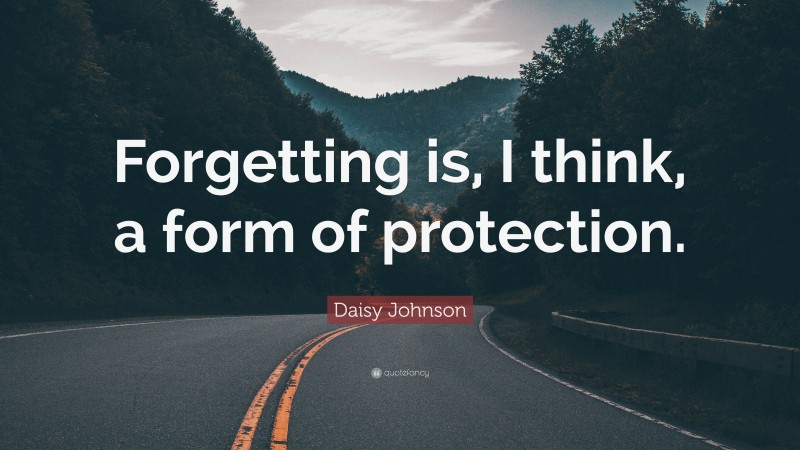 Daisy Johnson Quote: “Forgetting is, I think, a form of protection.”
