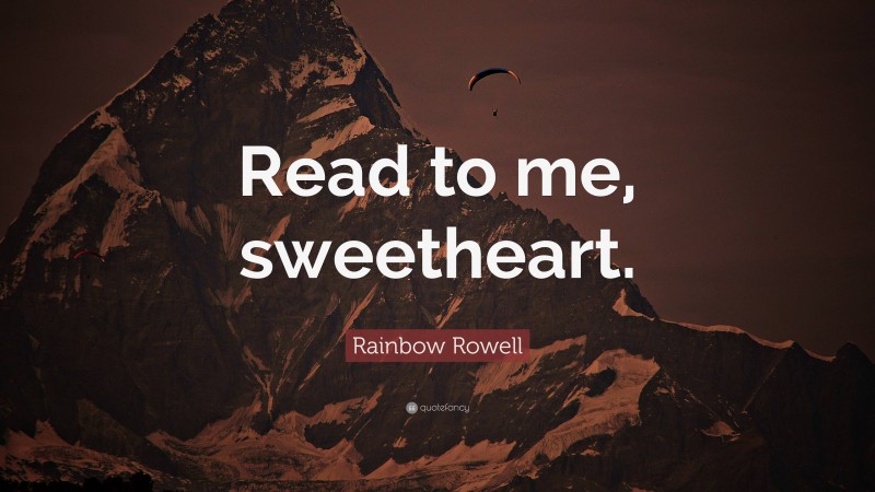 Rainbow Rowell Quote: “Read to me, sweetheart.”