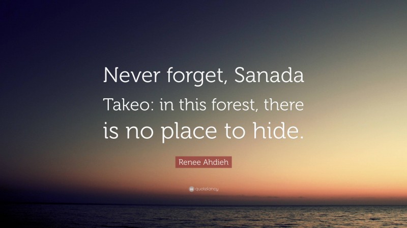 Renee Ahdieh Quote: “Never forget, Sanada Takeo: in this forest, there is no place to hide.”