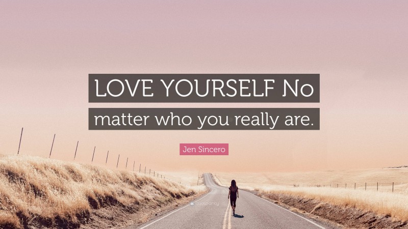 Jen Sincero Quote: “LOVE YOURSELF No matter who you really are.”