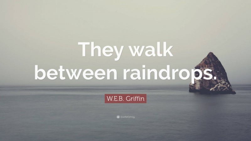 W.E.B. Griffin Quote: “They walk between raindrops.”