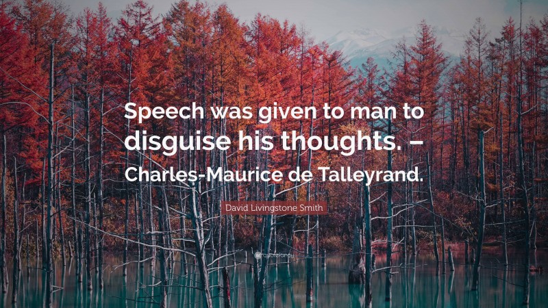 David Livingstone Smith Quote: “Speech was given to man to disguise his thoughts. – Charles-Maurice de Talleyrand.”