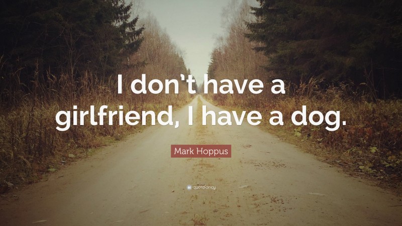 Mark Hoppus Quote: “I don’t have a girlfriend, I have a dog.”