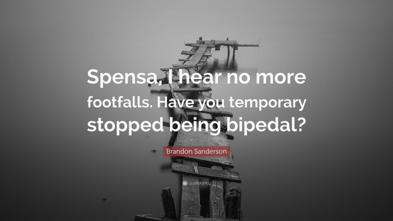 Brandon Sanderson Quote: “Spensa, I hear no more footfalls. Have you temporary stopped being bipedal?”