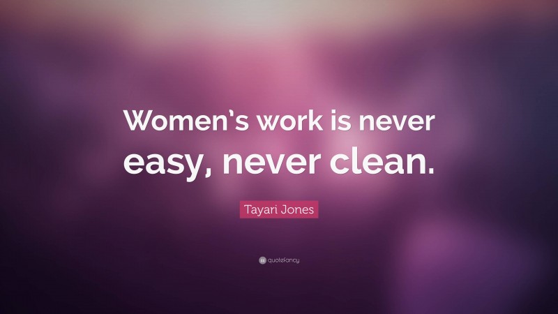 Tayari Jones Quote: “Women’s work is never easy, never clean.”