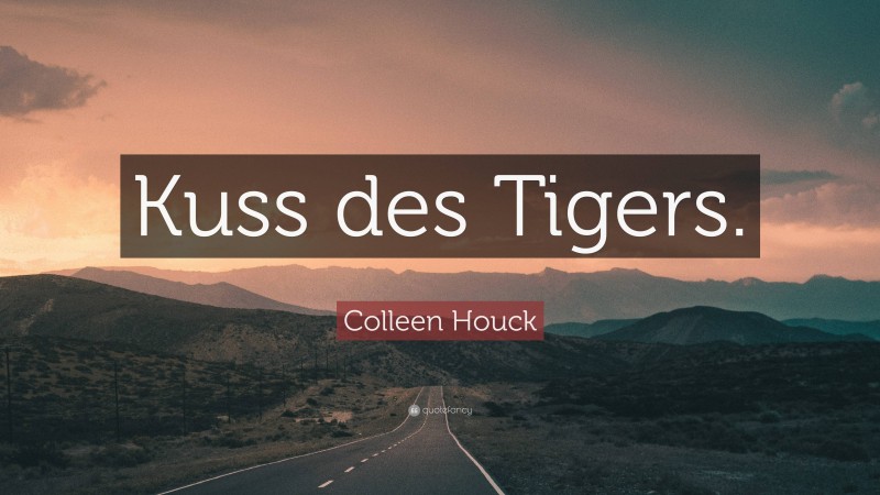Colleen Houck Quote: “Kuss des Tigers.”