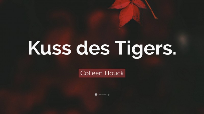 Colleen Houck Quote: “Kuss des Tigers.”