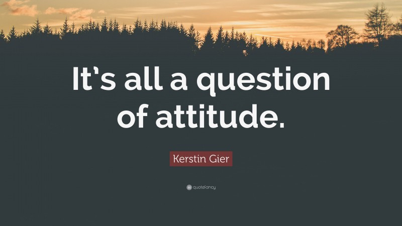 Kerstin Gier Quote: “It’s all a question of attitude.”